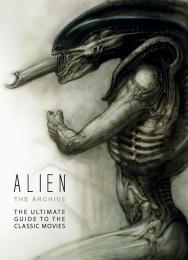 Alien: The Archive: The Ultimate Guide to the Classic Movies 