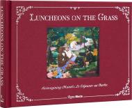 Luncheons on the Grass: Reimagining Manet's Le Déjeuner Sur L'Herbe, автор: Jeffrey Deitch, Aruna D'Souza, Marina Molarsky-Beck, Thomas E. Crow