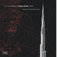 Architecture of Adrian Smith, SOM: Toward a Sustainable Future (Master Architect Series VII) Adrian Smith