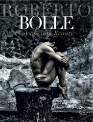 Roberto Bolle: Voyage Into Beauty, автор: Author Roberto Bolle, Photographs by Luciano Romano and Fabrizio Ferri, Preface by Giovanni Puglisi, Introduction by Bob Wilson
