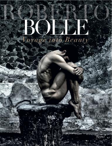 книга Roberto Bolle: Voyage Into Beauty, автор: Author Roberto Bolle, Photographs by Luciano Romano and Fabrizio Ferri, Preface by Giovanni Puglisi, Introduction by Bob Wilson