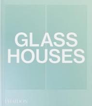 Glass Houses, автор: Phaidon Editors, with an introductory essay by Andrew Heid