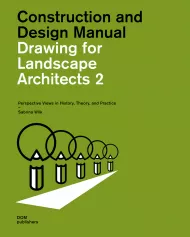 Drawing for Landscape Architects: Construction and Design Manual: Volume 2: Perspective Drawing in History, Theory, and Practice Sabrina Wilk