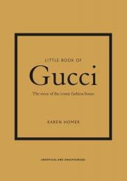 Little Book of Gucci: The Story of the Iconic Fashion House Karen Homer