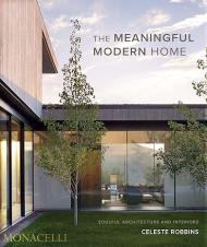The Meaningful Modern Home: Soulful Architecture and Interiors Celeste Robbins, Jacqueline Terrebonne
