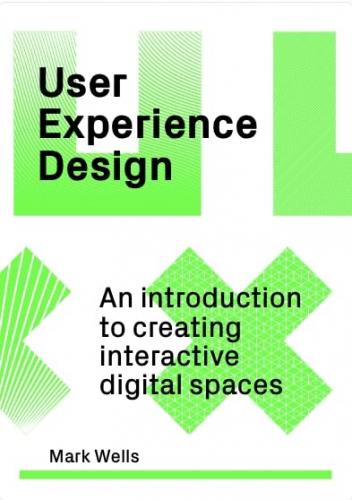 книга User Experience Design: In Introduction to Creating Interactive Digital Spaces, автор: Mark Wells