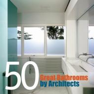 50 Great Bathrooms by Architects, автор: Aisha Hasanovic
