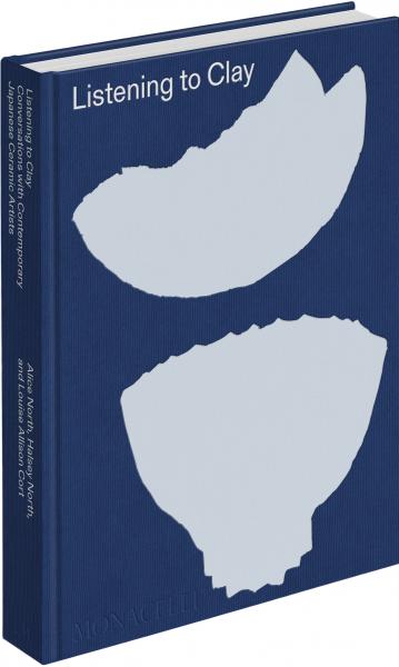 книга Listening to Clay: Conversations with Contemporary Japanese Ceramic Artists, автор: Alice North, Halsey North