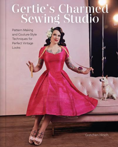 книга Gertie's Charmed Sewing Studio: Pattern Making and Couture-Style Techniques for Perfect Vintage Looks, автор: Gretchen Hirsch