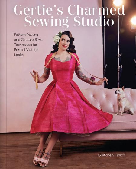 книга Gertie's Charmed Sewing Studio: Pattern Making and Couture-Style Techniques for Perfect Vintage Looks, автор: Gretchen Hirsch