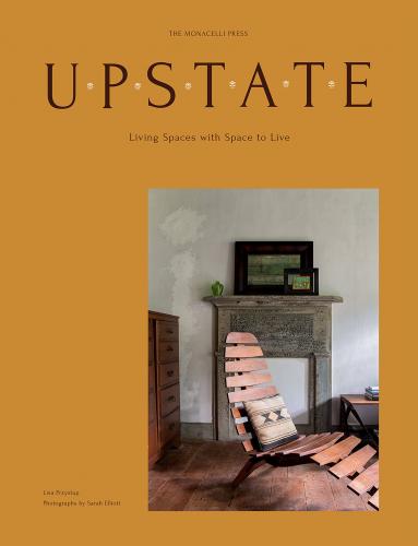 книга Upstate: Living Spaces with Space to Live, автор: Lisa Przystup. Photographs by Sarah Elliott
