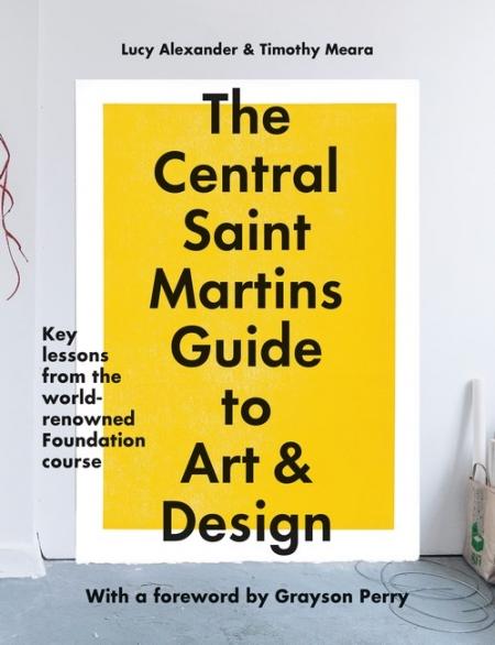 книга The Central Saint Martins Guide to Art & Design: Key lessons from the world-renowned Foundation course, автор: Lucy Alexander, Timothy Meara, Central Saint Martins