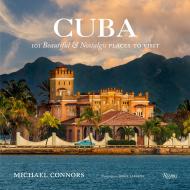 Cuba: 101 Beautiful and Nostalgic Places to Visit Written by Michael Connors, Photographed by Jorge A. Laserna
