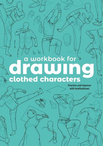 книга A Workbook for Drawing Clothed Characters: Practise and improve with tomfoxdraws, автор: Tom Fox