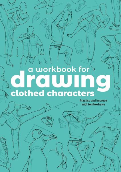 книга A Workbook for Drawing Clothed Characters: Practise and improve with tomfoxdraws, автор: Tom Fox
