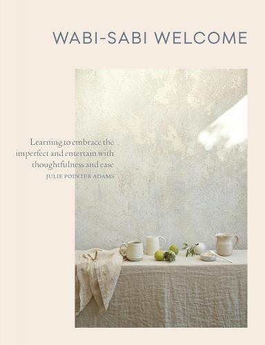 книга Wabi-Sabi Welcome: Learning to Embrace the Imperfect and Entertain with Thoughtfulness and Ease, автор: Julie Pointer Adams