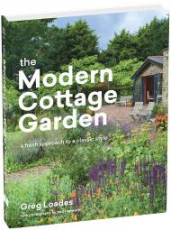 The Modern Cottage Garden: A Fresh Approach to a Classic Style Greg Loades