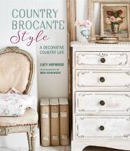 Country Brocante Style: Where English Country Meets French Vintage, автор: Lucy Haywood