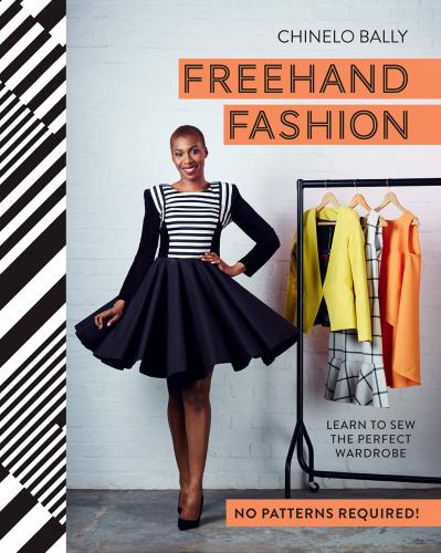 книга Freehand Fashion: Дозволяють статевий Wardrobe - No Patterns Required!, автор: Chinelo Bally