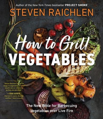 книга How to Grill Vegetables: The New Bible for Barbecuing Vegetables over Live Fire, автор: Steven Raichlen