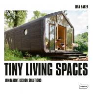Tiny Living Spaces: Innovative Design Solutions, автор: Lisa Baker