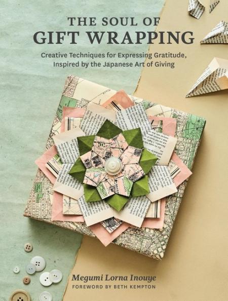 книга The Soul of Gift Wrapping: Creative Techniques for Expressing Gratitude, Inspired by the Japanese Art of Giving, автор: Megumi Lorna Inouye, Beth Kempton