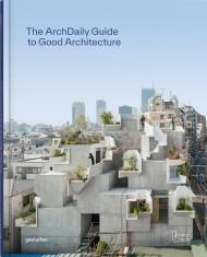 The ArchDaily Guide to Good Architecture: The Now and How of Built Environments, автор: gestalten & ArchDaily