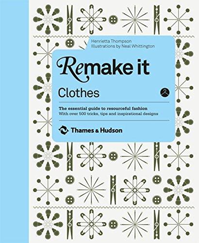 книга Remake It: Clothes: The Essential Guide to Resourceful Fashion: З 500 tricks, tips and inspirational designs, автор: Henrietta Thompson, Neal Whittington