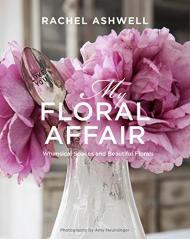 Rachel Ashwell: My Floral Affair. Whimsical Spaces and Beautiful Florals Rachel Ashwell