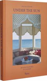 Under the Sun: Around the World in 21 Houses Photographs by Roland Beaufre, Foreword by Roberto Peregalli, Laura Sartori Rimini, Rupert Thomas