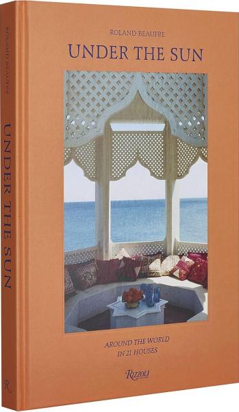 книга Under the Sun: Around the World in 21 Houses, автор: Photographs by Roland Beaufre, Foreword by Roberto Peregalli, Laura Sartori Rimini, Rupert Thomas