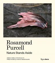 Rosamond Purcell: Nature Stands Aside, автор: Author Gordon Wilkins and Mark Dion and Christoph Irmscher and Errol Morris and Belinda Rathbone