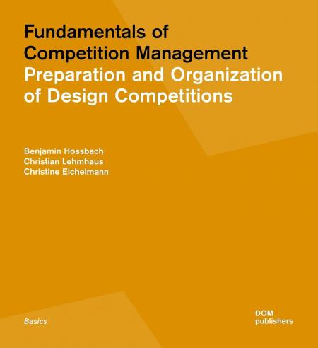 книга Fundamentals of Competition Management: Preparation and Organisation of Design Competitions, автор: Benjamin Hossbach, Christian Lehmhaus and Christine Eichelmann