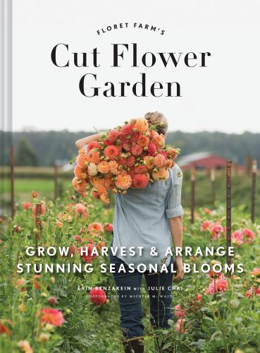 книга Floret Farm's Cut Flower Garden: Grow, Harvest, і Arrange Stunning Seasonal Blooms, автор: Erin Benzakein