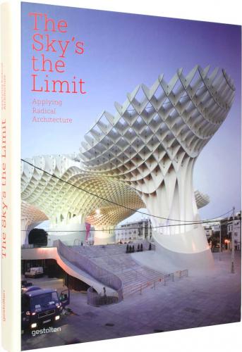 книга The Sky's the Limit: Applying Radical Architecture, автор: R. Klanten, S. Ehmann, S. Borges