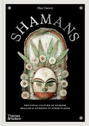 Shamans: The visual culture of animism, healing and journeys to other planes Max Carocci