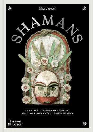 книга Shamans: The visual culture of animism, healing and journeys to other planes, автор: Max Carocci