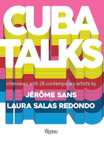 книга Cuba Talks: Interviews with 28 Contemporary Artists, автор: Edited by Laura Salas Redondo and Jérôme Sans