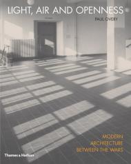 Light, Air and Openness: Modern Architecture Between the Wars Paul Overy