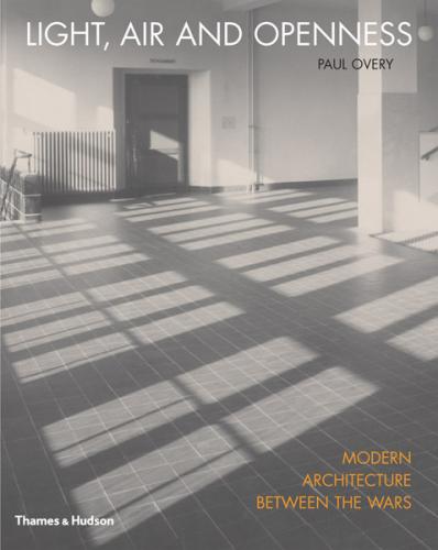книга Light, Air and Openness: Modern Architecture Between the Wars, автор: Paul Overy