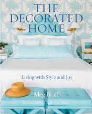 The Decorated Home: Living with Style and Joy, автор: Meg Braff, Foreword by Charlotte Moss, Photographs by J. Savage Gibson, Contributions by Brooke Showell Kasir