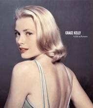 Grace Kelly: A Life in Pictures Pierre-Henri Verlhac, Yann-Brice Dherbier