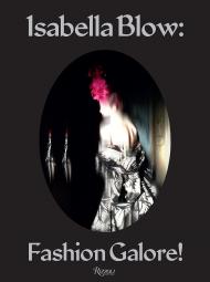 Isabella Blow: Fashion Galore! Edited by Alistair O'Neill, Photographed by Nick Knight, Text by Caroline Evans, Alexander Fury and Shonagh Marshall