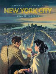 Wonder City of the World: New York City Travel Posters Nicholas D. Lowry, Angelina Lippert, Tim Medland, Catherine Bindman, Colette Gaiter, Jon Key, Jennifer Rittner, Michele Washington