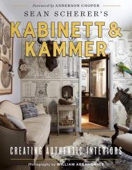 Kabinett & Kammer: Creating Authentic Interiors Sean Scherer, Photography by William Abranowicz