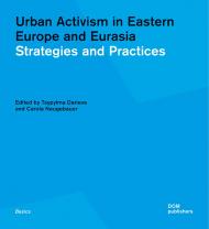 Urban Activism in Eastern Europe and Eurasia: Strategies and Practices Tsypylma Darieva, Carola S. Neugebauer