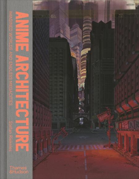 книга Anime Architecture: Imagined Worlds and Endless Megacities, автор: Stefan Riekeles