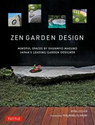 Zen Garden Design: Mindful Spaces by Shunmyo Masuno - Japan's Leading Garden Designer Mira Locher, Shunmyo Masuno, 