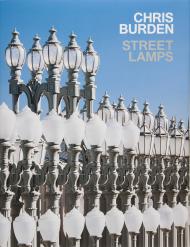 Chris Burden: Streetlamps, автор: Russell Ferguson, Christopher Bedford, George Roberts, Contributions by Michael Govan and Ari Marcopoulos