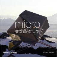 Micro Architecture: Lightweight, Mobile and Ecological Buildings for the Future, автор: Richard Horden